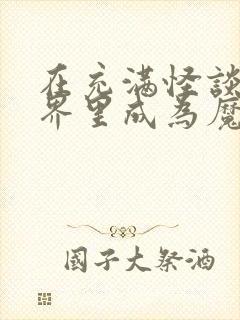 在充满怪谈的世界里成为魔女免费阅读 小说