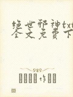 绝世邪神txt全文免费下载