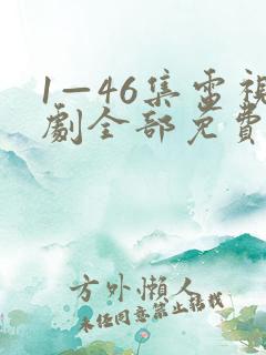 1—46集电视剧全部免费观看