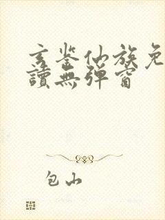 玄鉴仙族免费阅读无弹窗