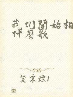 我们开始相爱是什么歌