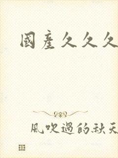 国产久久久精品