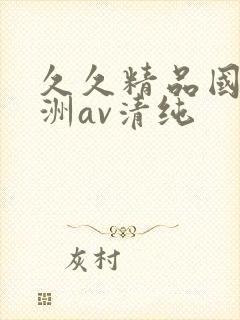 久久精品国产亚洲av清纯
