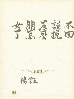 女朋友说不想谈了怎么挽回