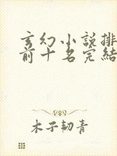 玄幻小说排行榜前十名完结篇