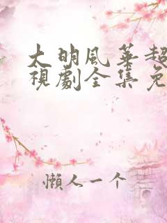 大明风华超清电视剧全集免费观看