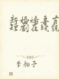 新婚娇妻有点甜短剧在线观看