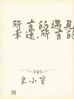 所有的遇见都是幸运,所有的遗憾都是