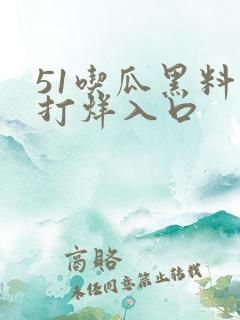 51吃瓜黑料不打烊入口