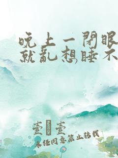 晚上一闭眼脑子就乱想睡不着