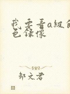 我要看a级的黄色录像