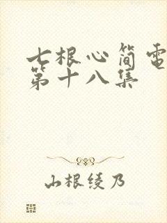 七根心简电视剧第十八集