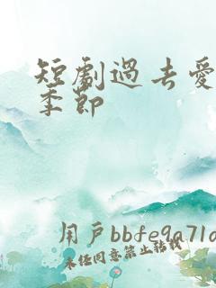 短剧过去爱情的季节