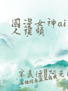 国漫女神ai真人视频