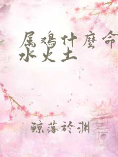 属鸡什么命金木水火土