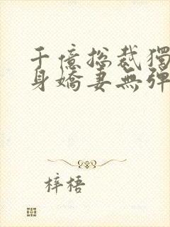 千亿总裁独宠替身娇妻无弹窗