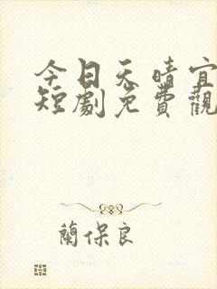 今日天晴宜爱你短剧免费观看