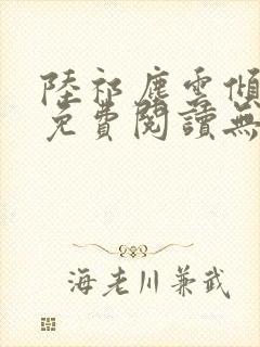 陆祁尘云倾全文免费阅读无弹窗