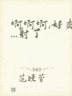 啊啊啊,好爽h...射了