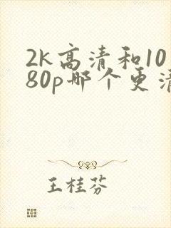 2k高清和1080p哪个更清晰?