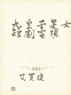 九皇子是女儿身短剧电视