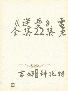 《逆爱》电视剧全集22集免费观看