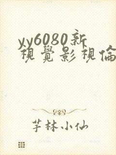 yy6080新视觉影视伦理