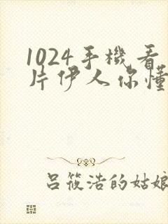 1024手机看片伊人你懂得