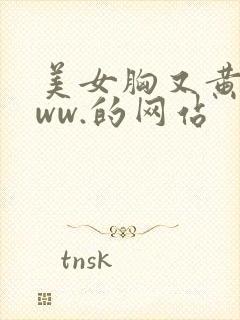 美女胸又黄又www.的网站