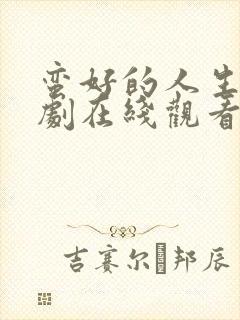 蛮好的人生电视剧在线观看全集免费