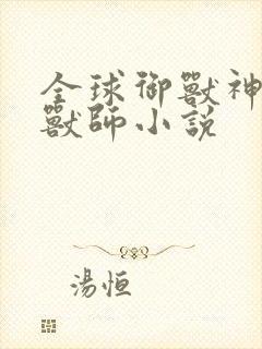 全球御兽神级御兽师小说