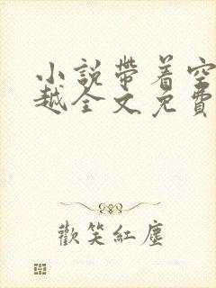 小说带着空间穿越全文免费阅读