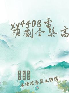 yy4408电视剧全集高清免费播放