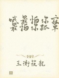 哦最怕你寂寞哦最怕你孤单是什么歌