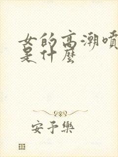 女的高潮喷的水是什么