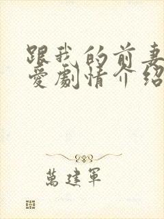 跟我的前妻谈恋爱剧情介绍