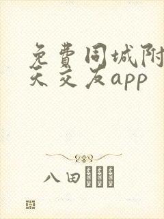 免费同城附近聊天交友app