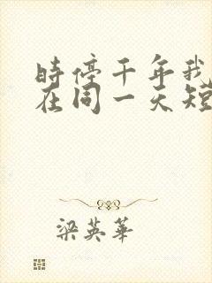 时停千年我被困在同一天短剧免费观看完整版