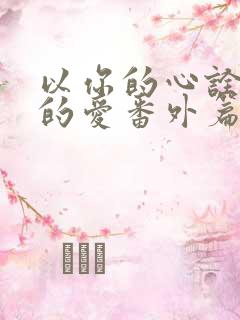 以你的心诠释我的爱番外篇