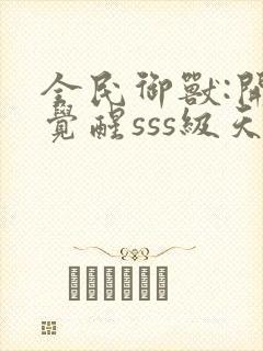 全民御兽:开局觉醒sss级天赋全部章节