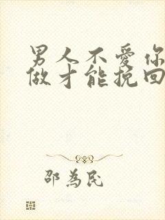 男人不爱你怎么做才能挽回