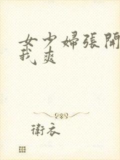 女少妇张开腿让我爽