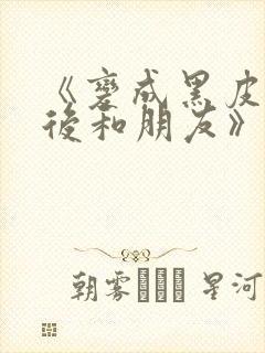 《变成黑皮辣妹后和朋友》