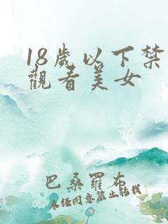 18岁以下禁止观看美女