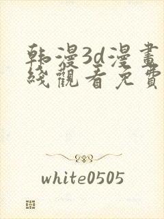 韩漫3d漫画在线观看免费