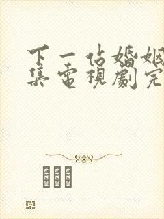 下一站婚姻34集电视剧完整版