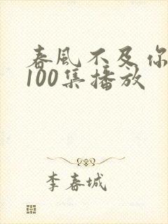 春风不及你短剧100集播放