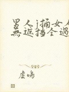 男人j捅女人p无遮挡全过程