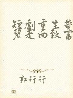 短剧重生带着妻儿走向致富路