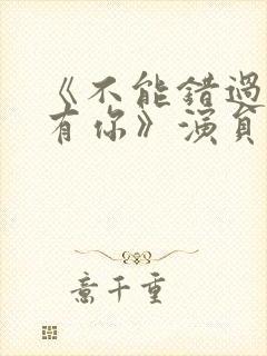 《不能错过的只有你》演员表